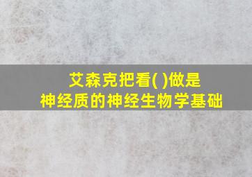 艾森克把看( )做是神经质的神经生物学基础